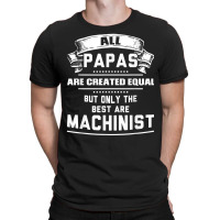 Pnly The Best Papas Are Machinist Machining T Shirt T-shirt | Artistshot