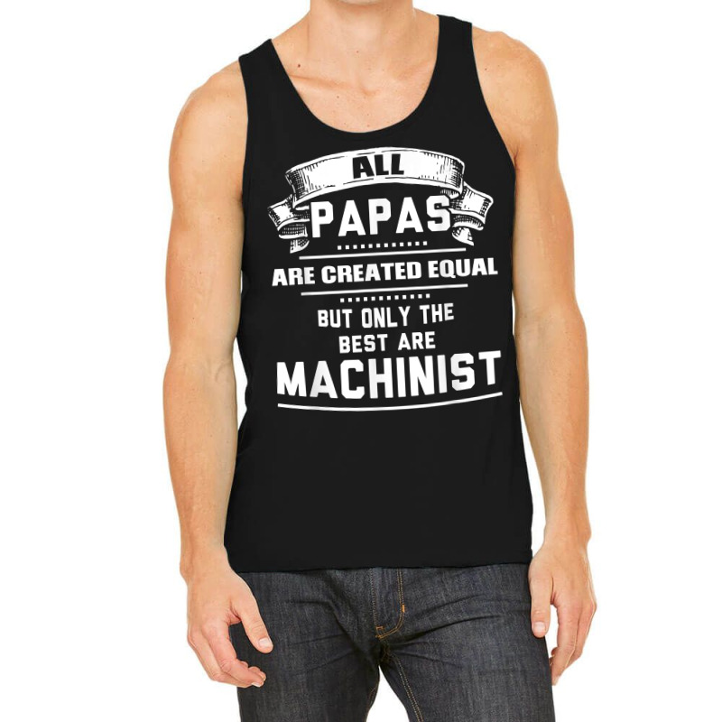 Pnly The Best Papas Are Machinist Machining T Shirt Tank Top | Artistshot