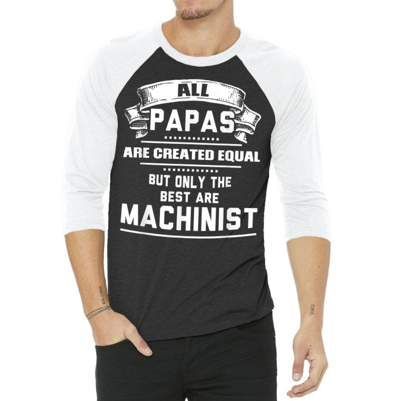 Pnly The Best Papas Are Machinist Machining T Shirt 3/4 Sleeve Shirt | Artistshot