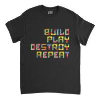 Build Play Destroy Repeat Building Blocks Master Builder T Shirt Classic T-shirt | Artistshot