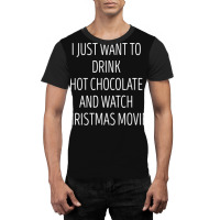 I Just Want To Drink Hot Chocolate And Watch Christmas Movies 5 Graphic T-shirt | Artistshot