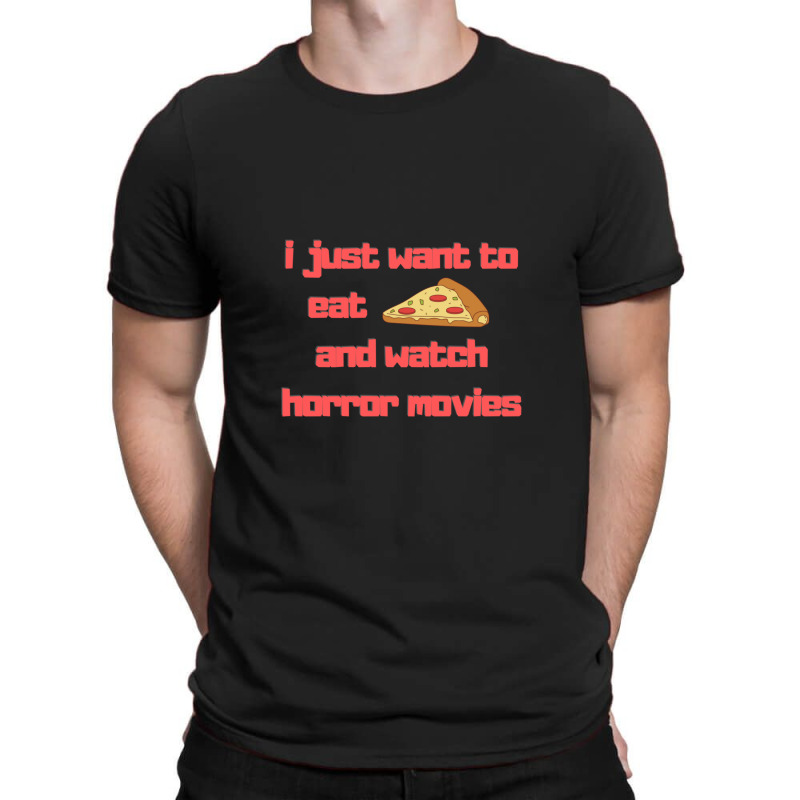 I Just Want To Eat Pizza And Watch Horror Movies 15 T-shirt | Artistshot