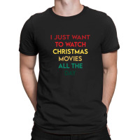 I Just Want To Watch Christmas Movies All Day 3 T-shirt | Artistshot