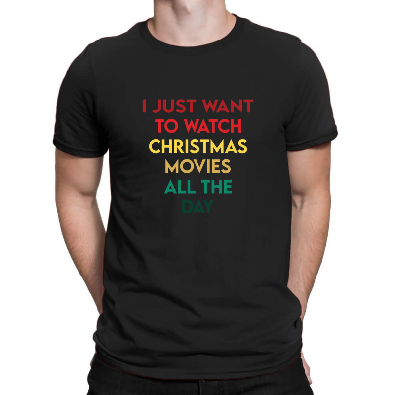 I Just Want To Watch Christmas Movies All Day 3 T-shirt | Artistshot