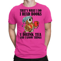 That's What I Do I Read Books I Drink Tea And I Know Things Funny Gift T-shirt | Artistshot