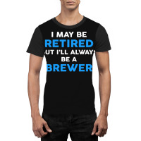 I May Be Retired But I'll Always Be A Brewer Graphic T-shirt | Artistshot