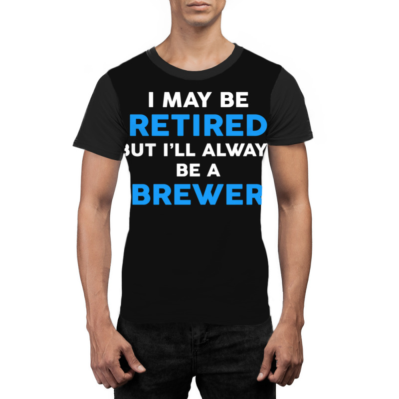 I May Be Retired But I'll Always Be A Brewer Graphic T-shirt | Artistshot