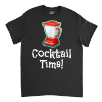 Cocktail Time! Blender T Shirt Classic T-shirt | Artistshot