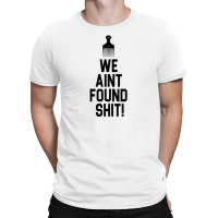 Spaceballs   We Aint Found Shit! T-shirt | Artistshot