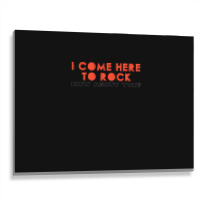 I Come Here To Rock How About You Metal Print Horizontal | Artistshot