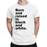 Born And Raised In Black And White T-shirt | Artistshot