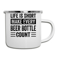 Life Is Short Make Every Beer Bottle Count   Funny Sarcastic T Shirt Camper Cup | Artistshot