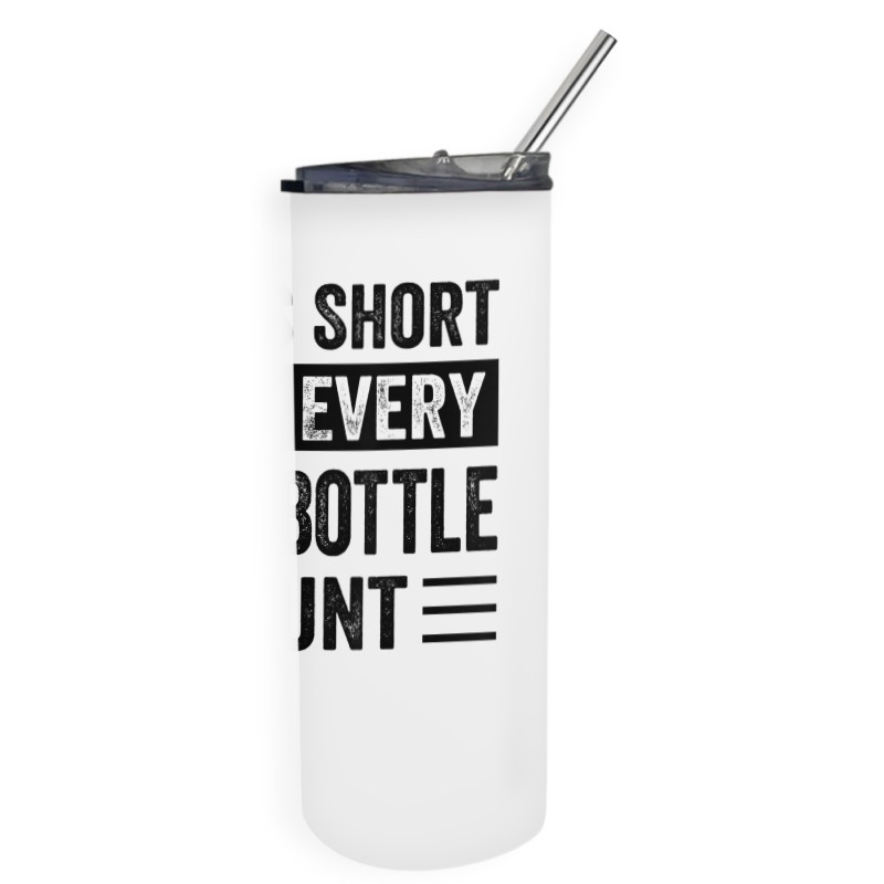 Life Is Short Make Every Beer Bottle Count   Funny Sarcastic T Shirt Skinny Tumbler | Artistshot