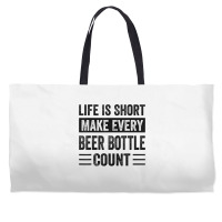 Life Is Short Make Every Beer Bottle Count   Funny Sarcastic T Shirt Weekender Totes | Artistshot