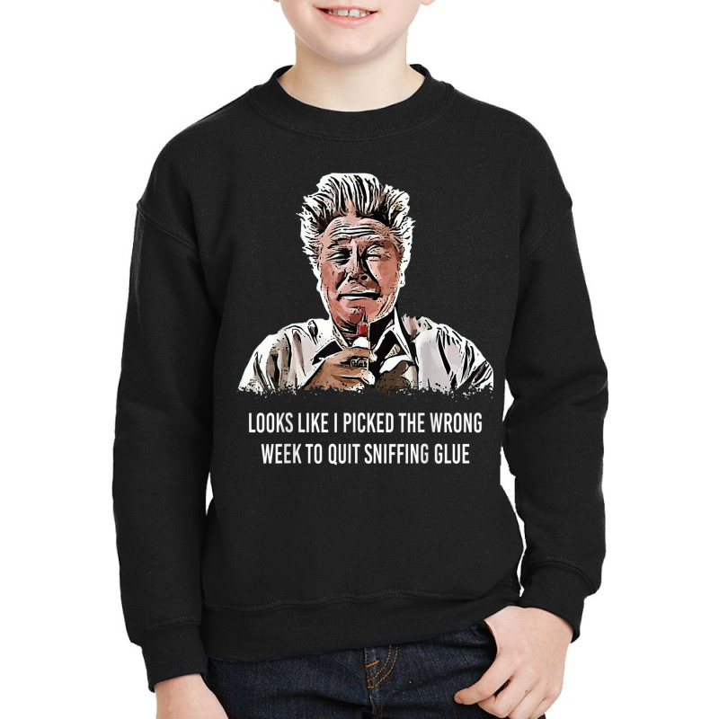 Looks Like I Picked The Wrong Week To Quit Sniffing Glue T Shirt Youth Sweatshirt | Artistshot