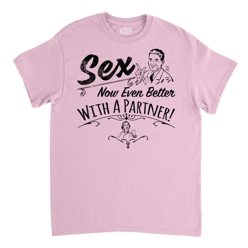 Sex Now Even Better With A Partner! Classic T-shirt by obiebiarelici | Artistshot