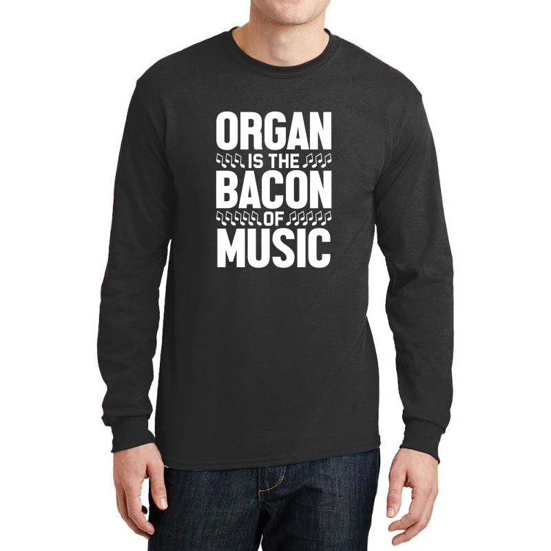 Organ Is The Bacon Of Music Instrument Music Lover Gag Gift Long Sleeve Shirts by PhillipVickers | Artistshot