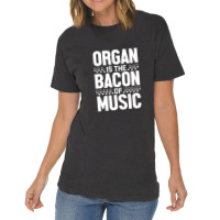 Organ Is The Bacon Of Music Instrument Music Lover Gag Gift Vintage T-shirt | Artistshot