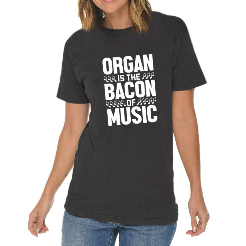 Organ Is The Bacon Of Music Instrument Music Lover Gag Gift Vintage T-Shirt by PhillipVickers | Artistshot