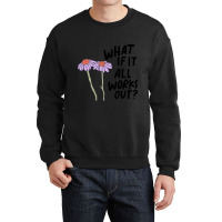 Floral What If It All Works Out Sweatshirt Crewneck Sweatshirt | Artistshot