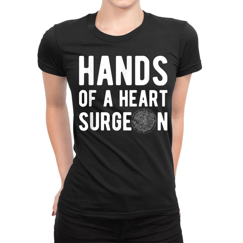 Hands Of A Heart Surgeon Watchmaker Horologist T Shirt Ladies Fitted T-Shirt by simonettemjnn | Artistshot