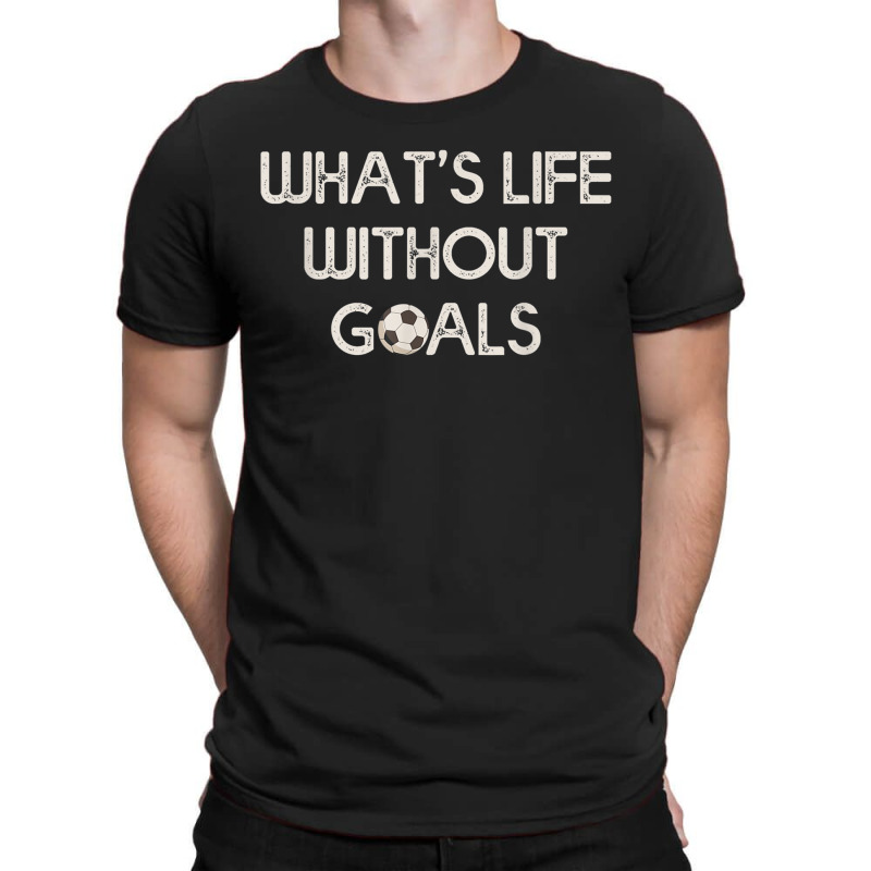 Soccer Design Whats Without Goals T-shirt | Artistshot