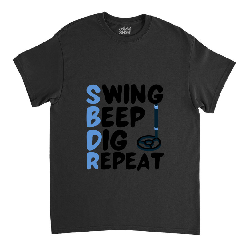 Swing Beep Dig Repeat Metal Detecting Gift Classic T-shirt by NANCYLTICKLE-SUMMERS | Artistshot