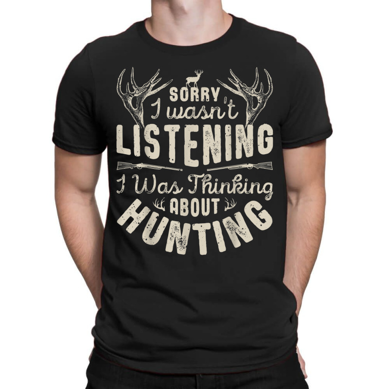 Sorry I Wasn't Listening Thinking About Hunting T Shirt Gift T-shirt | Artistshot