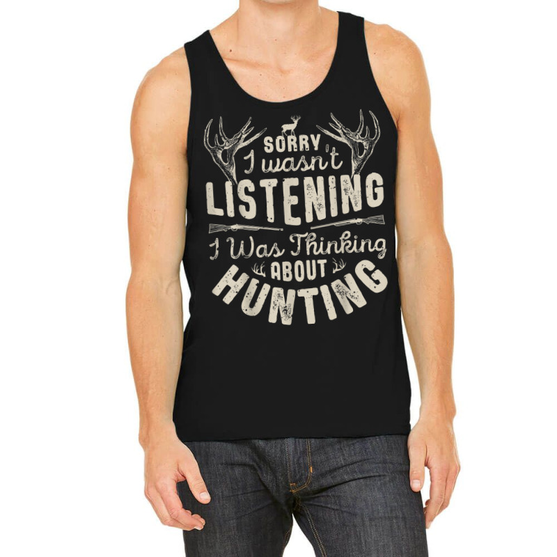 Sorry I Wasn't Listening Thinking About Hunting T Shirt Gift Tank Top | Artistshot