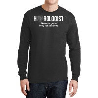 Horologist Like A Surgeon Only For Watches T Shirt Long Sleeve Shirts | Artistshot