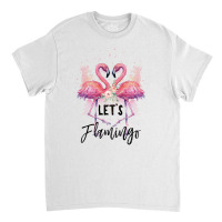 Let's Flamingo Classic T-shirt | Artistshot