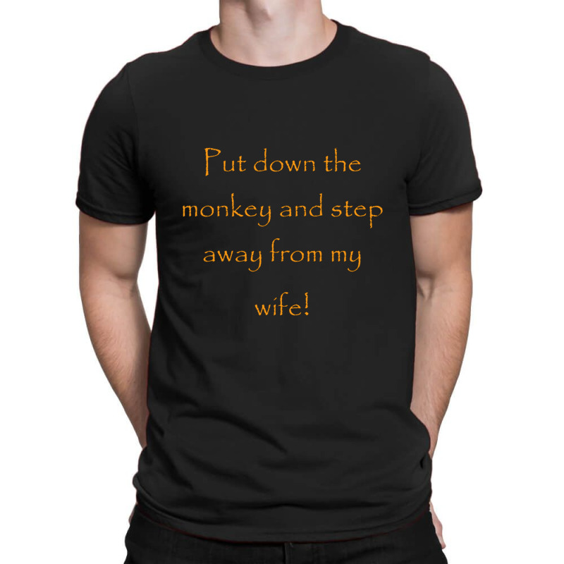 Put Down The Monkey And Step Away From My Wife   1 T-shirt | Artistshot