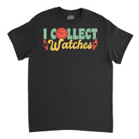 I Collect Watches Watchmaker Horologist T Shirt Classic T-shirt | Artistshot