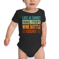 Life Is Short Make Every Wine Bottle Count   Funny Sarcastic T Shirt Baby Bodysuit | Artistshot