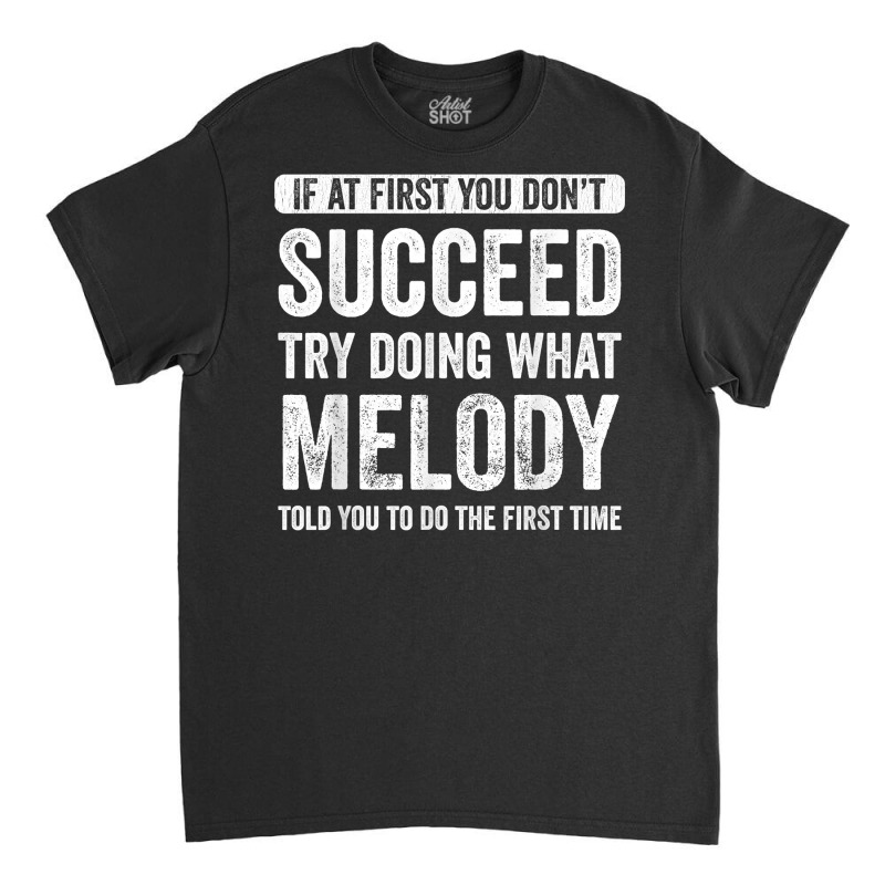 Melody If At First You Don't Succeed Try Doing What Melody T Shirt Classic T-shirt | Artistshot