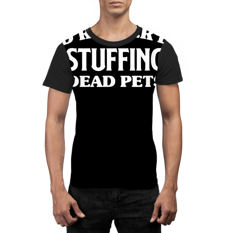 Id Rather Be Stuffing Dead Pets Taxidermy Taxidermist T Shirt Graphic T-shirt by annalfreddr3 | Artistshot