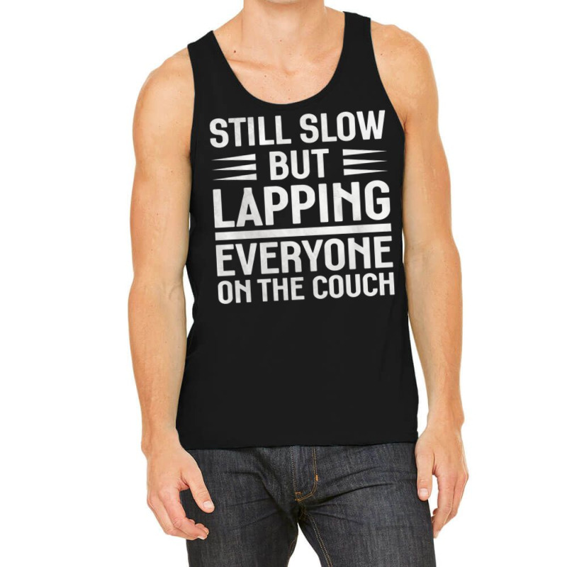 Still Slow But Lapping Everyone On The Couch Sports Quote Tank Top | Artistshot