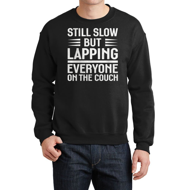 Still Slow But Lapping Everyone On The Couch Sports Quote Crewneck Sweatshirt | Artistshot