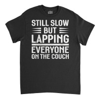 Still Slow But Lapping Everyone On The Couch Sports Quote Classic T-shirt | Artistshot