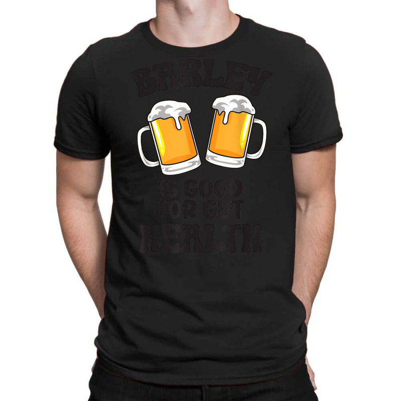 Barley Is Good For Gut Health Funny Beer T Shirt T-shirt | Artistshot