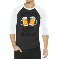 Barley Is Good For Gut Health Funny Beer T Shirt 3/4 Sleeve Shirt | Artistshot