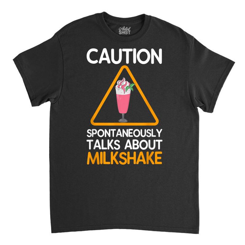 Caution Spontaneously Talks About Milkshake T Shirt Classic T-shirt by corrinwpxbilal | Artistshot