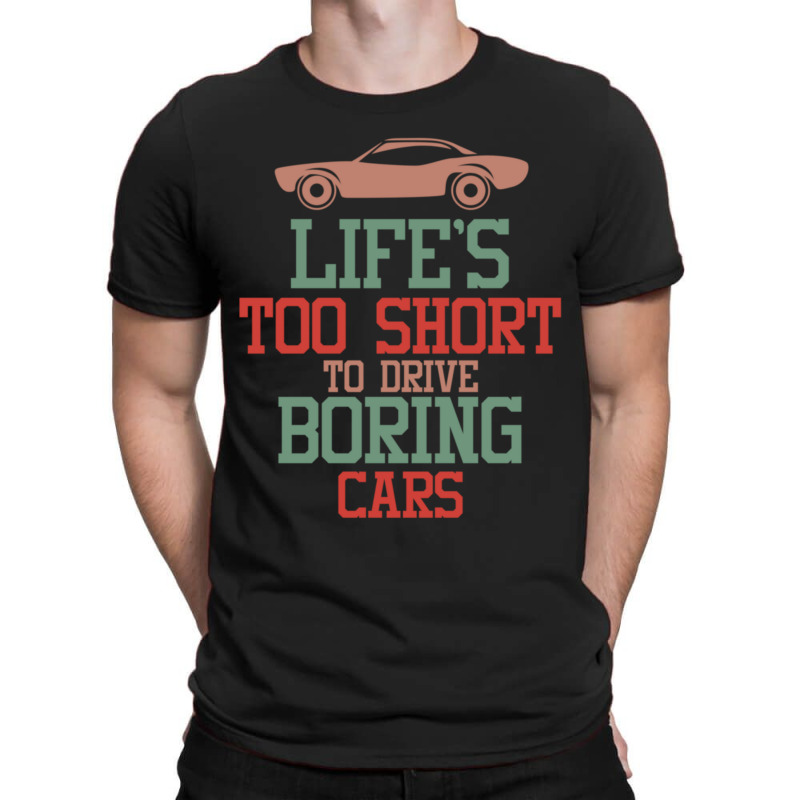 Life's Too Short To Drive Boring Cars T-shirt | Artistshot