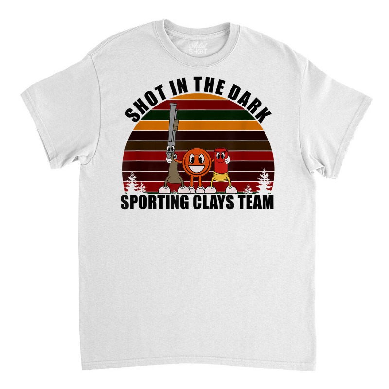 Clay Pigeon Clays Team Shot In The Dark Sporting Clays T Shirt Classic T-shirt | Artistshot