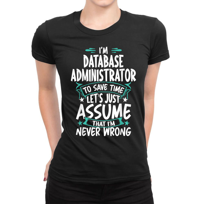 Database Administrator Never Wrong T Shirt Ladies Fitted T-Shirt by angellacz6cstu | Artistshot