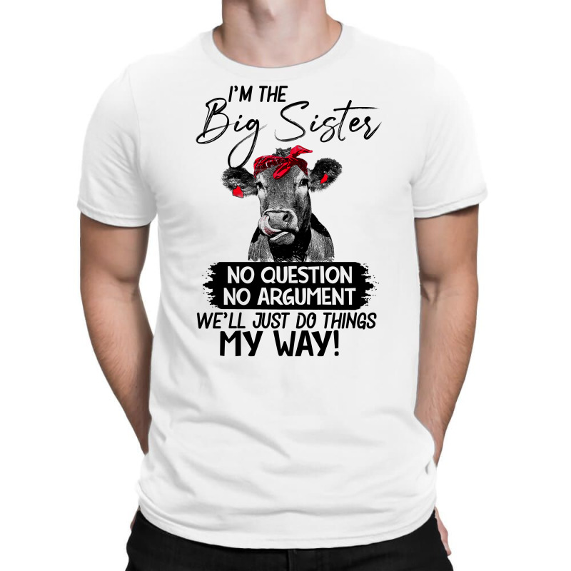 Funn Heifer I'm The Big Sister No Question No Argument We'll Just D Th T-Shirt by hoainv | Artistshot