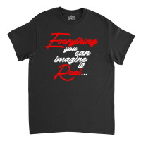 Everything You Can Imagine Is Real For Dark Classic T-shirt | Artistshot