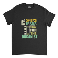 Funny Organist Gift Come For Jesus Classic T-shirt | Artistshot