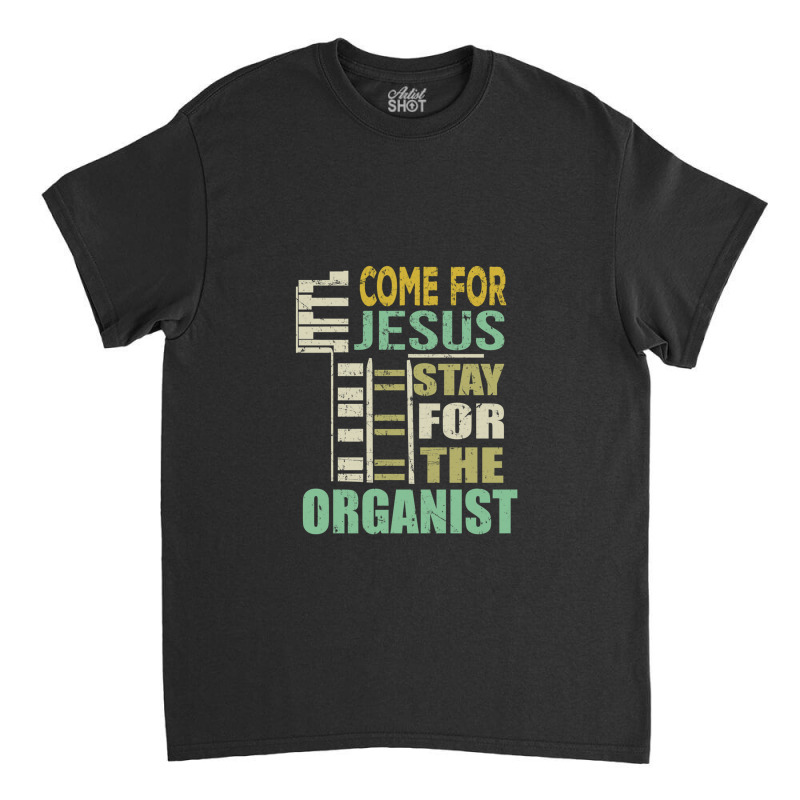 Funny Organist Gift Come For Jesus Classic T-shirt by JimmyChandler | Artistshot