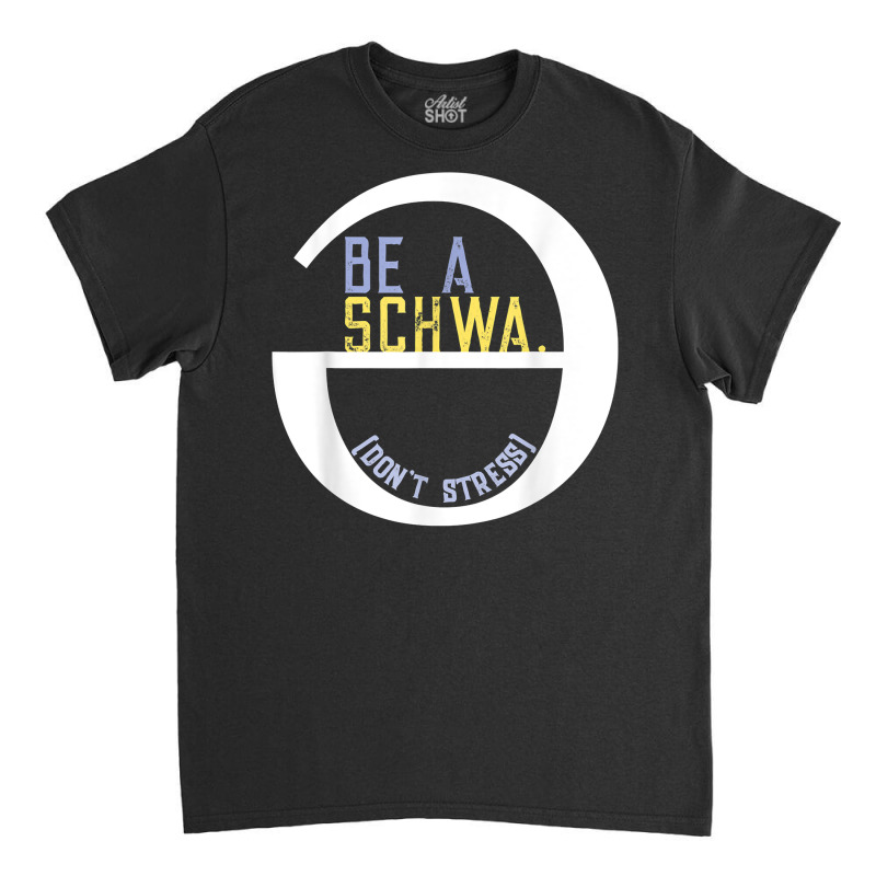 Be A Schwa Don't Stress Fun Phonics Speech Pathologist Shirt Classic T-shirt | Artistshot